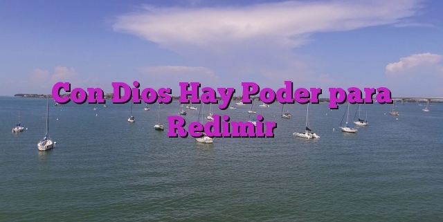 Con Dios Hay Poder para Redimir