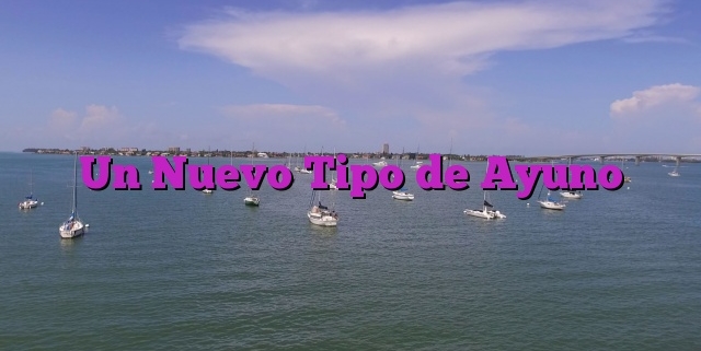 Un Nuevo Tipo de Ayuno