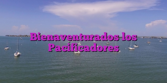 Bienaventurados los Pacificadores