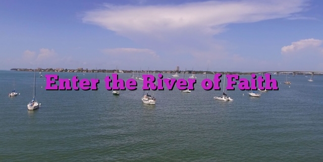 Enter the River of Faith