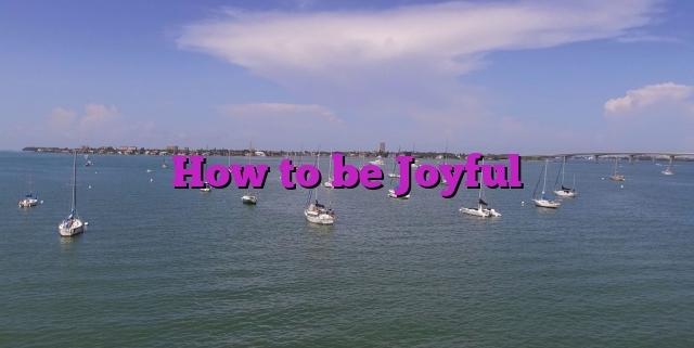 How to be Joyful