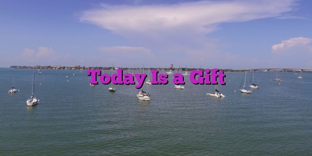 Today Is a Gift