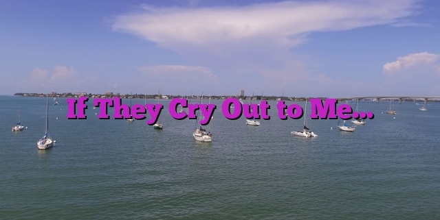 If They Cry Out to Me…