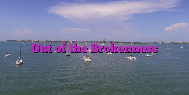 Out of the Brokenness