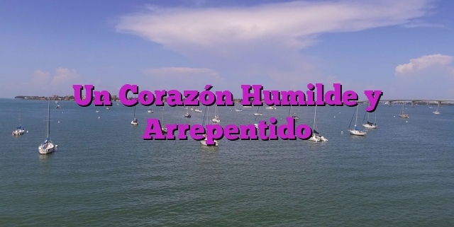 Un Corazón Humilde y Arrepentido