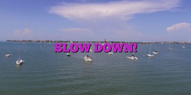 SLOW DOWN!