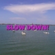 SLOW DOWN!