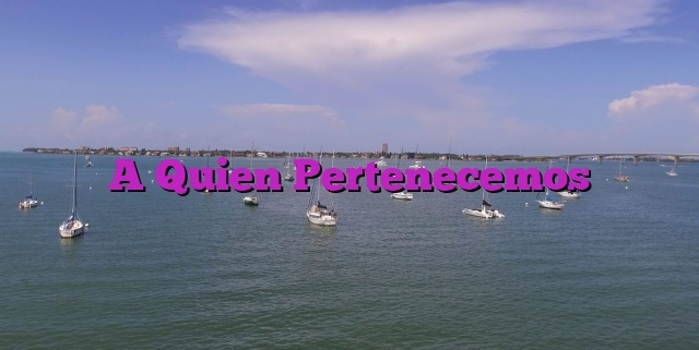 A Quien Pertenecemos