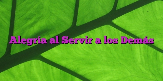 Alegría al Servir a los Demás