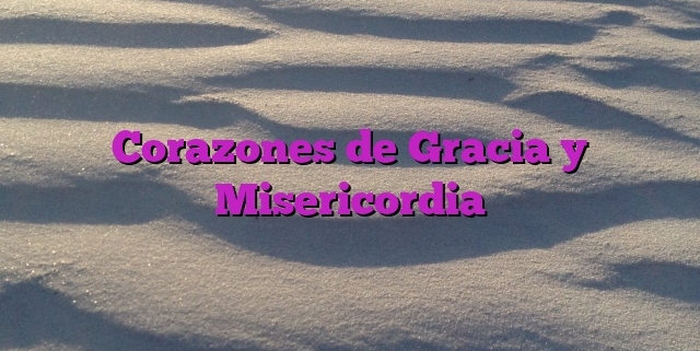 Corazones de Gracia y Misericordia