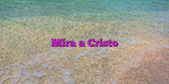 Mira a Cristo