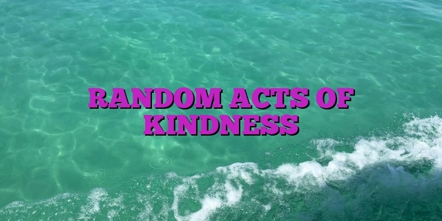 RANDOM ACTS OF KINDNESS