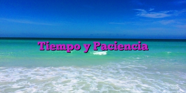 Tiempo y Paciencia