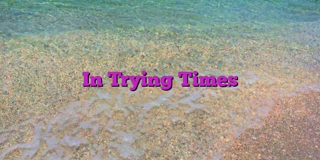 In Trying Times