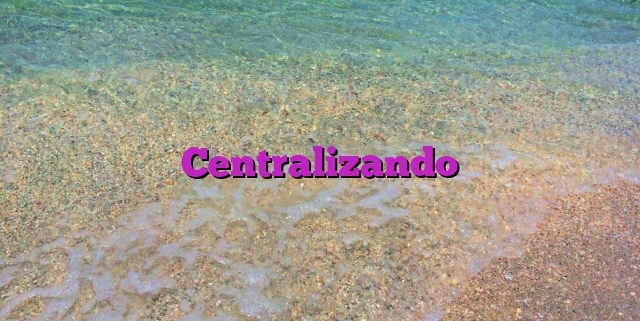 Centralizando