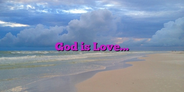 God is Love…