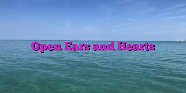 Open Ears and Hearts