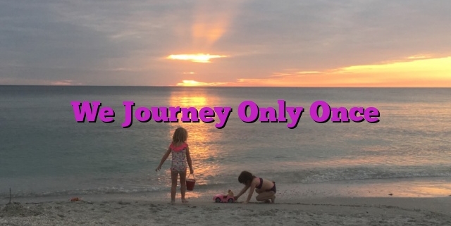 We Journey Only Once