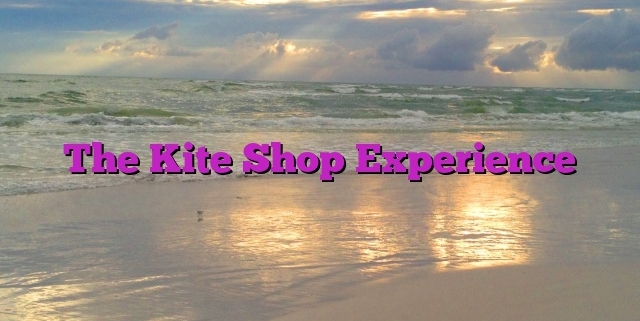 The Kite Shop Experience