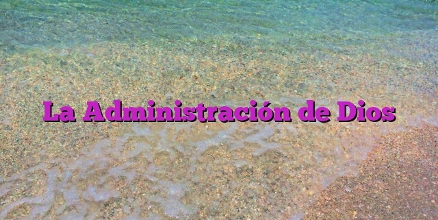 La Administración de Dios