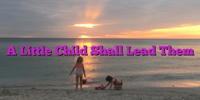 A Little Child Shall Lead Them