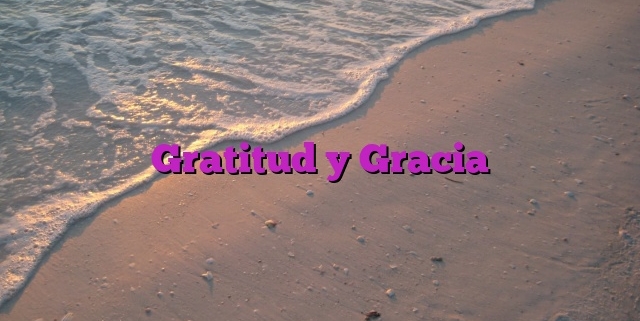 Gratitud y Gracia