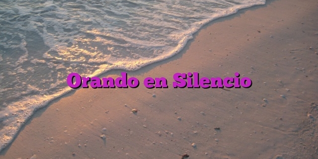 Orando en Silencio