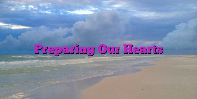 Preparing Our Hearts