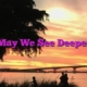 May We See Deeper