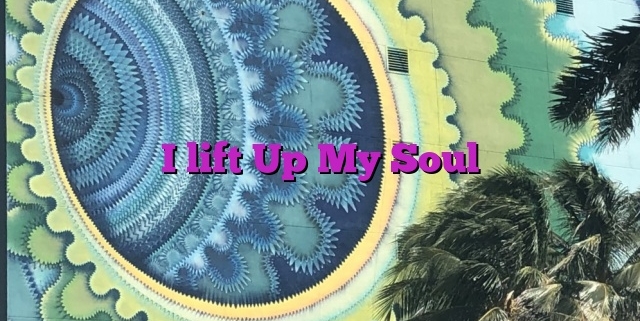 I lift Up My Soul