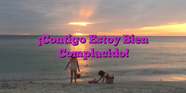 ¡Contigo Estoy Bien Complacido!