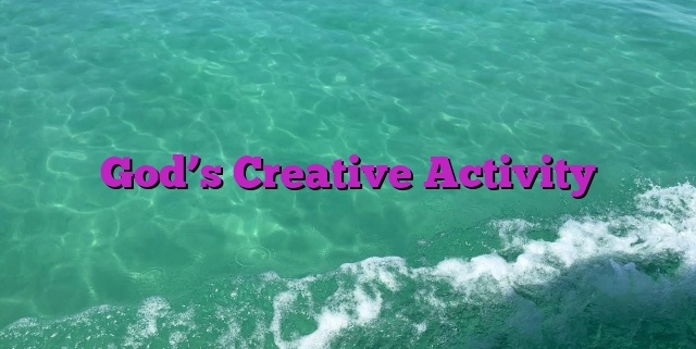 God’s Creative Activity