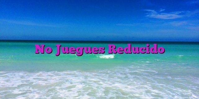 No Juegues Reducido