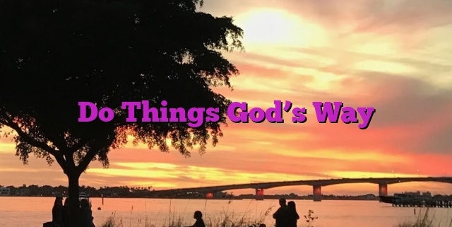 Do Things God’s Way