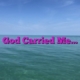 God Carried Me…