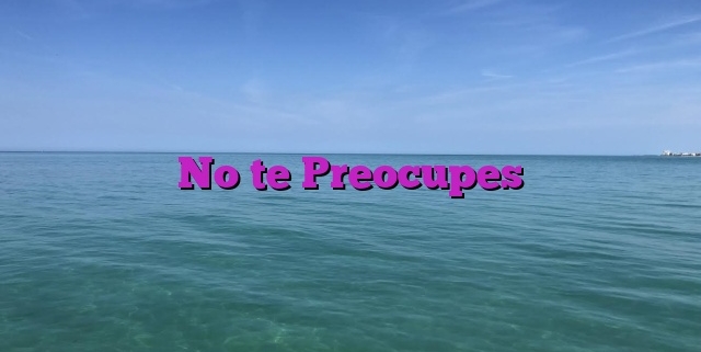 No te Preocupes