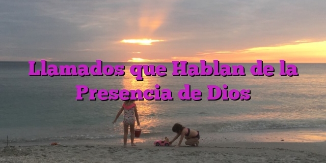 Llamados que Hablan de la Presencia de Dios