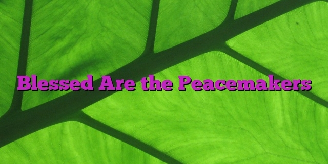 Blessed Are the Peacemakers