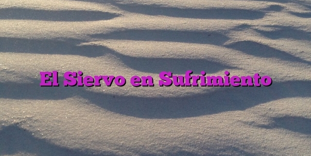 El Siervo en Sufrimiento