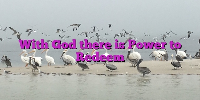 With God there is Power to Redeem