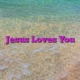 Jesus Loves You