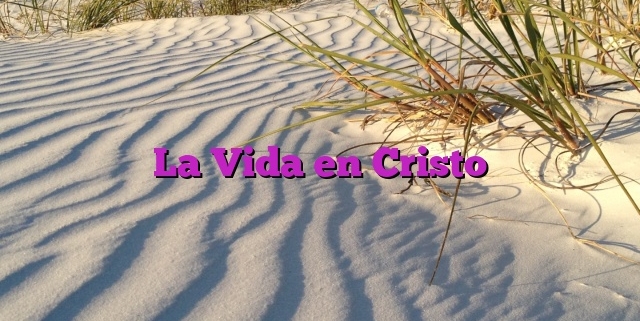 La Vida en Cristo