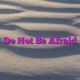 Do Not Be Afraid