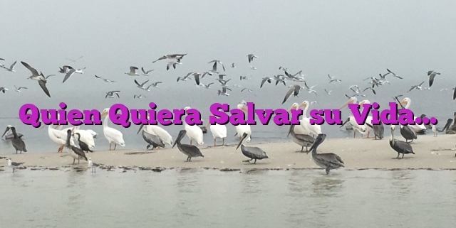 Quien Quiera Salvar su Vida…