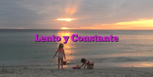 Lento y Constante