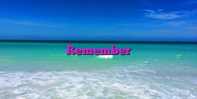 Remember