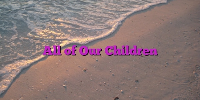 All of Our Children