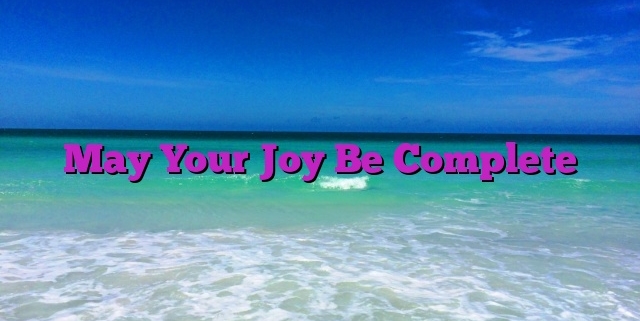 May Your Joy Be Complete