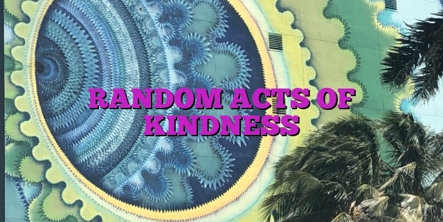 RANDOM ACTS OF KINDNESS