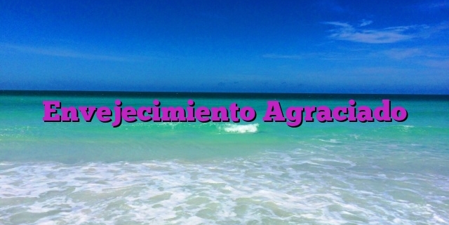 Envejecimiento Agraciado